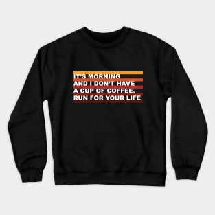 It's morning and i don't have coffee, run for your life. Funny Tee Crewneck Sweatshirt